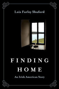 Title: Finding Home: An Irish American Story, Author: Lois Farley Shuford