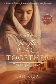 Title: In This Place Together - Large Print: A historical biblical novel of mystery and forgiveness, Author: Jean Rezab