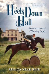 Title: Heels Down Hall: Adventures of a Working Pupil, Author: Regina Kear Reid