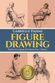 Title: Figure Drawing: Rhythm and Language of the Human Form, Volume 1, Author: Gabrielle Dahms