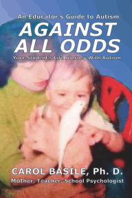 Title: Against All Odds: Your Student's Life Journey With Autism, Author: Carol Basile