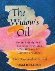 Title: The Widow's Oil: Seven Principles of Revealed Provision for Writers & Content Creators, Author: Vikki Ellison