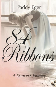 Title: 84 Ribbons: A Dancer's Journey, Author: Paddy Eger