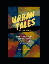 Title: Urban Tales of the Bible (Pt.1) Bible Stories with a Contemporary Urban Flair, Author: T S Holder