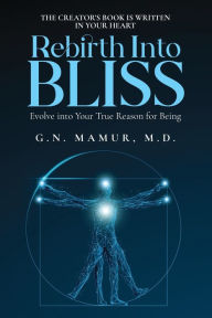 Title: Rebirth into Bliss: Evolve into Your True Reason for Being, Author: G.N. Mamur