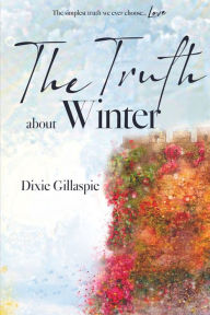 Title: The Truth About Winter, Author: Dixie Gillaspie