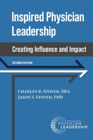 Title: Inspired Physician Leadership: Creating Influence and Impact, 2nd Edition, Author: Charles Stoner