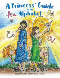 Title: A Princess' Guide to the Alphabet: A Fantasy-Themed ABC Book, Author: Jenny Fulton