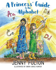 Title: A Princess' Guide to the Alphabet: A Fantasy-Themed ABC Book, Author: Jenny Fulton