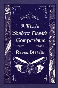 Title: A Witch's Shadow Magick Compendium, Author: Raven Digitalis