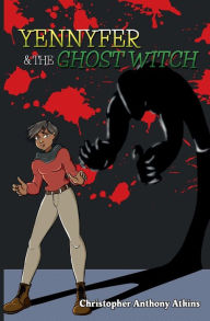Title: Yennyfer & the Ghost Witch: Book 1: Missing Persons, Author: Christopher Atkins