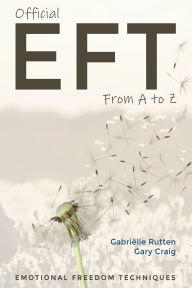 Title: Official EFT from A to Z: How to use both forms of Emotional Freedom Techniques for self-healing, Author: Gary Craig