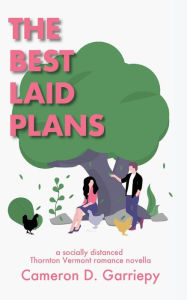 Title: The Best Laid Plans: A Socially Distanced Thornton Vermont Romance, Author: Cameron D. Garriepy