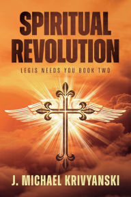Title: Spiritual Revolution: Legis Needs You Book Two:, Author: J. Michael Krivyanski