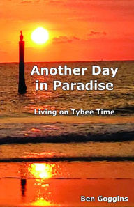 Title: Another Day in Paradise: Living on Tybee Time, Author: Ben Goggins