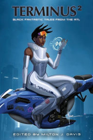 Title: Terminus 2: Black Fantastic Tales From The ATL, Author: Milton Davis