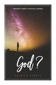 Title: God?: Thoughts from a Spiritual Journey, Author: Patrick Dennis