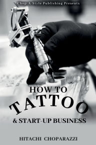 Title: How to Tattoo & Start-Up Business, Author: Hitachi Choparazzi
