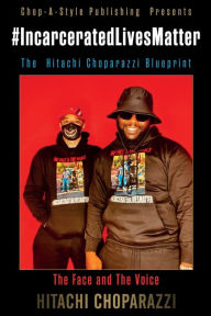 Title: #Incarcerated Lives Matter Movement The Hitachi Choparazzi Blueprint, Author: Hitachi Choparazzi