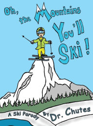 Title: Oh, the Mountains You'll Ski!: A Ski Parody by Dr. Chutes, Author: Chutes
