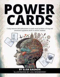 Title: Power Cards: Using Interests and Enthusiasms to Teach Social Problem Solving and Emotional Regulation Skills to Autistic Students, Author: Elisa Gagnon