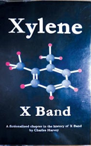 Title: Xylene X Band: A Fictionalized Chapter in the History of X Band, Author: Charles Harvey