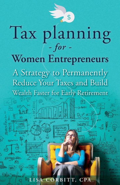 Tax Planning For Women Entrepreneurs: A Strategy To Permanently Reduce ...