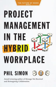 Title: Project Management in the Hybrid Workplace, Author: Phil Simon