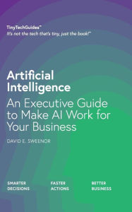 Title: Artificial Intelligence: An Executive Guide to Make AI Work for Your Business, Author: David Sweenor