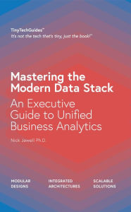 Title: Mastering the Modern Data Stack: An Executive Guide to Unified Business Analytics, Author: Nick Jewell