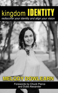 Title: Kingdom Identity: Rediscover Your Identity and Align Your Vision, Author: Melody Dowlearn