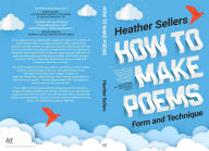 Title: How to Make Poems: Form & Technique, Author: Heather Sellers