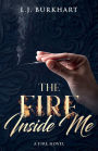 The Fire Inside Me: A Fire Novel