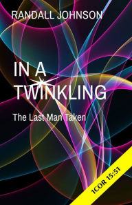 Title: IN A TWINKLING: The Last Man Taken, Author: RANDALL S JOHNSON