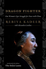 Title: Dragon Fighter: One Woman's Epic Struggle for Peace With China, Author: Rebiya Kadeer
