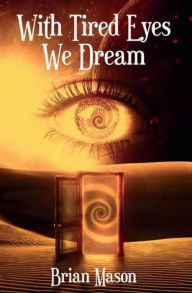 Title: With Tired Eyes We Dream, Author: Brian Mason