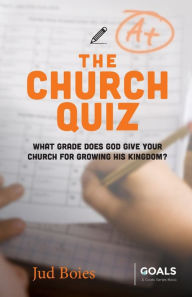 Title: The Church Quiz: What Grade Does God Give Your Church for Growing His Kingdom?, Author: Jud Boies