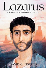 Title: Lazarus: A Christian Historical Novel, Author: David G Fischer