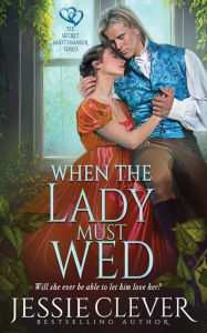 Title: When the Lady Must Wed, Author: Jessie Clever