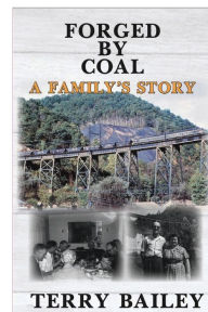 Title: Forged By Coal: A Family's Story, Author: Terry Bailey