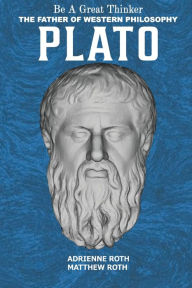 Title: Be a Great Thinker - Plato: The Father of Western Philosophy, Author: Adrienne Roth