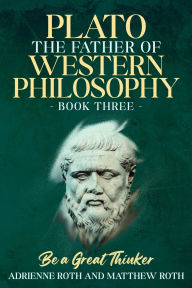 Title: Be a Great Thinker - Plato: The Father of Western Philosophy, Author: Adrienne Roth