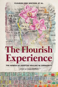 Title: The Flourish Experience: The Power of Adoptee Healing in Community, Author: Writers Et Al Flourish