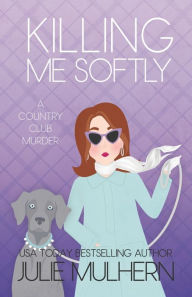 Title: Killing Me Softly, Author: Julie Mulhern