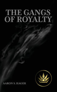 Title: The Gangs of Royalty, Author: Aaron S Hager