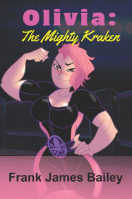 Title: Olivia: The Mighty Kraken, Author: Frank James Bailey
