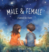 Title: Male & Female Created He Them, Author: Jordon P Frye