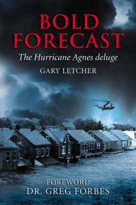 Title: Bold Forecast The Hurricane Agnes Deluge, Author: Gary Letcher