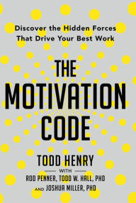 Title: The Motivation Code: Discover The Hidden Forces That Drive Your Best Work, Author: Todd Henry