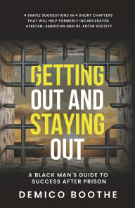 Title: Getting Out & Staying Out: A Black Man's Guide to Success After Prison, Author: Demico Boothe